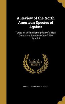 portada A Review of the North American Species of Agabus: Together With a Description of a New Genus and Species of the Tribe Agabini (in English)