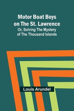 portada Motor Boat Boys on the St. Lawrence; Or, Solving the Mystery of the Thousand Islands (en Inglés)