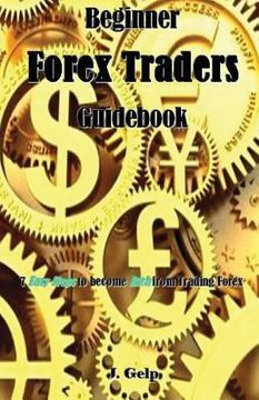 portada Beginner Forex Traders Guidebook: 7 Easy Steps to Become Rich from Trading Forex (en Inglés)
