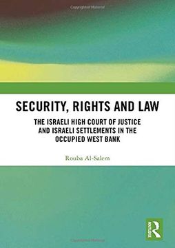 portada Security, Rights and Law: The Israeli High Court of Justice and Israeli Settlements in the Occupied West Bank (Comparative Constitutionalism in Muslim Majority States) (in English)