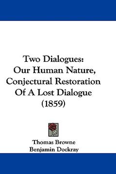 portada two dialogues: our human nature, conjectural restoration of a lost dialogue (1859) (en Inglés)