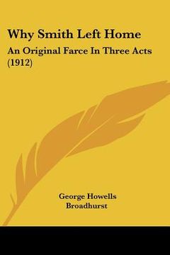 portada why smith left home: an original farce in three acts (1912) (en Inglés)
