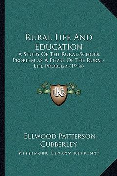 portada rural life and education: a study of the rural-school problem as a phase of the rural-life problem (1914) (en Inglés)