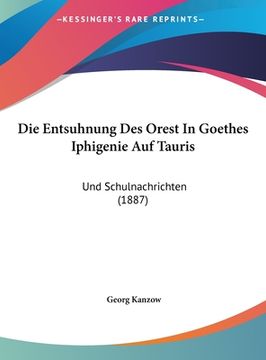 portada Die Entsuhnung Des Orest In Goethes Iphigenie Auf Tauris: Und Schulnachrichten (1887) (in German)