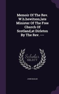 portada Memoir Of The Rev. W.h.hewitson, late Minister Of The Free Church Of Scotland, at Dirleton By The Rev. --- (en Inglés)