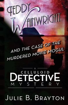 portada Teddy Wainwright and the Case of the Murdered Movie Mogul: A Celluloid Detective Mystery (en Inglés)