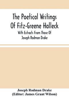 portada The Poetical Writings of Fitz-Greene Halleck, With Extracts From Those of Joseph Rodman Drake 
