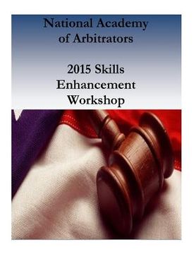 portada National Academy of Arbitrators: 2015 Skills Enhancement Workshop (en Inglés)