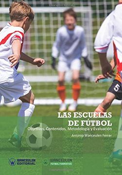 portada Las Escuelas de Fútbol: Objetivos, Contenidos, Metodología y Evaluación (Wanceulen Fútbol Formativo)
