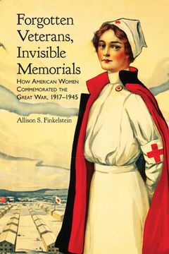 portada Forgotten Veterans, Invisible Memorials: How American Women Commemorated the Great War, 1917-1945 (en Inglés)