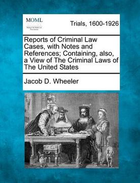 portada reports of criminal law cases, with notes and references; containing, also, a view of the criminal laws of the united states
