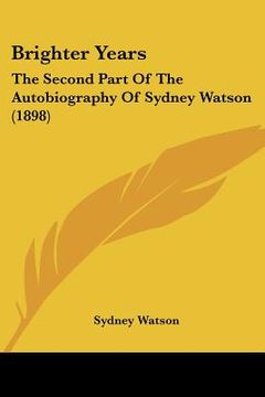 portada brighter years: the second part of the autobiography of sydney watson (1898)