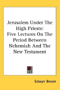 portada jerusalem under the high priests: five lectures on the period between nehemiah and the new testament (en Inglés)