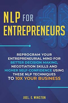 portada Nlp for Entrepreneurs: Reprogram Your Entrepreneurial Mind for Better Decision Making, Negotiation Skills and Higher Self-Confidence Using These nlp Techniques to 10x Your Business (en Inglés)