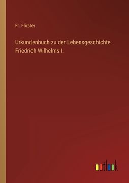portada Urkundenbuch zu der Lebensgeschichte Friedrich Wilhelms I. (in German)