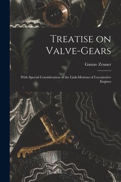 portada Treatise on Valve-Gears: With Special Consideration of the Link-Motions of Locomotive Engines (en Inglés)
