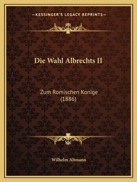 portada Die Wahl Albrechts II: Zum Romischen Konige (1886) (en Alemán)