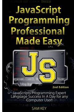 portada JavaScript Professional Programming Made Easy: Expert Javascripts Programming Language Success in a Day for Any Computer User! (in English)