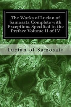 portada The Works of Lucian of Samosata Complete with Exceptions Specified in the Preface Volume II of IV (en Inglés)