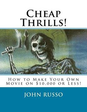 portada Cheap Thrills: How to Make Your Own Movie on $10,000 or Less (in English)