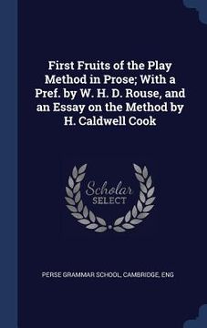 portada First Fruits of the Play Method in Prose; With a Pref. by W. H. D. Rouse, and an Essay on the Method by H. Caldwell Cook (en Inglés)