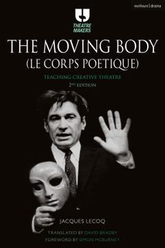 portada The Moving Body (le Corps Poétique): Teaching Creative Theatre (Theatre Makers) (en Inglés)