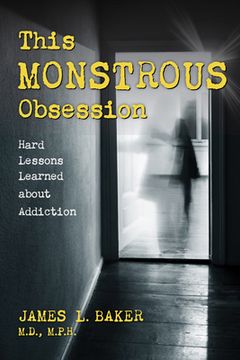portada This Monstrous Obsession: Hard Lessons Learned about Addiction
