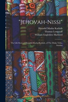portada "Jehovah-Nissi": The Life-story of Hatashil-Masha-Kathish, of The Dinka Tribe, Soudan
