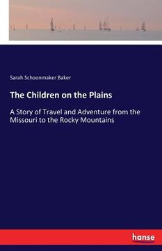 portada The Children on the Plains: A Story of Travel and Adventure from the Missouri to the Rocky Mountains