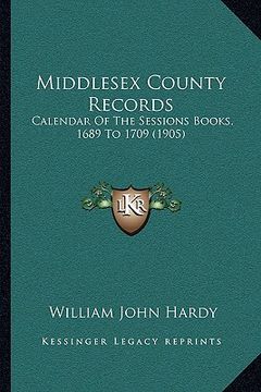 portada middlesex county records: calendar of the sessions books, 1689 to 1709 (1905) (in English)