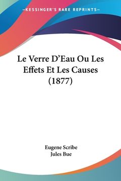 portada Le Verre D'Eau Ou Les Effets Et Les Causes (1877) (en Francés)