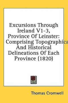 portada excursions through ireland v1-3, province of leinster: comprising topographical and historical delineations of each province (1820) (en Inglés)