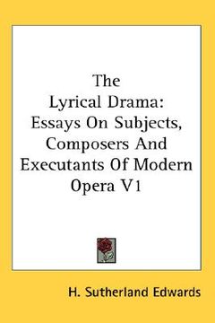 portada the lyrical drama: essays on subjects, composers and executants of modern opera v1 (en Inglés)