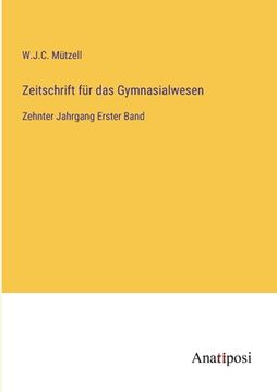 portada Zeitschrift für das Gymnasialwesen: Zehnter Jahrgang Erster Band (in German)