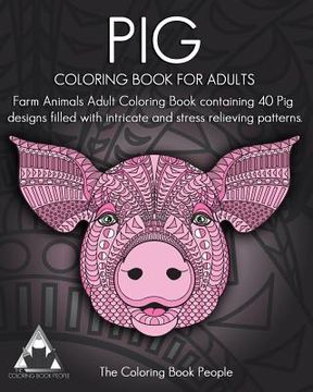 portada Pig Coloring Book For Adults: Farm Animals Adult Coloring Book containing 40 Pig designs filled with intricate and stress relieving patterns (in English)