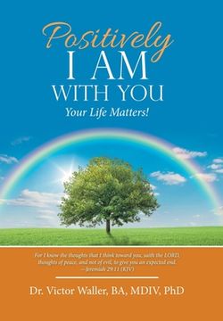 portada Positively I Am with You: Your Life Matters! (en Inglés)
