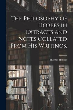 portada The Philosophy of Hobbes in Extracts and Notes Collated From His Writings [microform]; (in English)