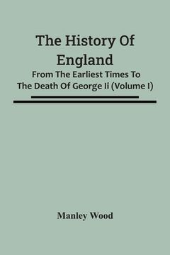 portada The History Of England: From The Earliest Times To The Death Of George Ii (Volume I)