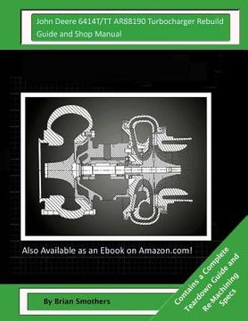 portada John Deere 6414T/TT AR88190 Turbocharger Rebuild Guide and Shop Manual: Garrett Honeywell T04B31 409930-0007, 409930-9007, 409930-5007, 409930-7 Turbo (en Inglés)