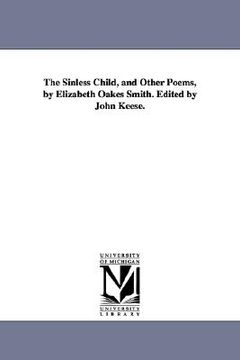 portada the sinless child, and other poems, by elizabeth oakes smith. edited by john keese. (in English)