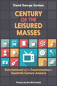 portada Century of the Leisured Masses: Entertainment and the Transformation of Twentieth-Century America (in English)