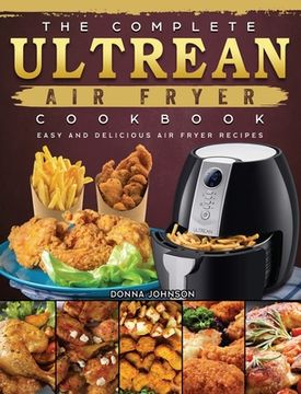 portada The Complete Ultrean Air Fryer Cookbook: Easy and Delicious Air Fryer Recipes (en Inglés)