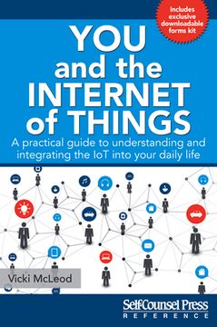 portada You and the Internet of Things: A Practical Guide to Understanding and Integrating the iot Into Your Daily Life (Self-Counsel Reference) (en Inglés)