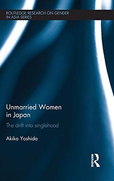 portada Unmarried Women in Japan: The Drift Into Singlehood (Routledge Research on Gender in Asia Series) (in English)