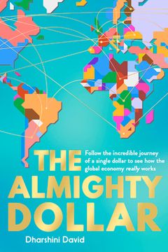 The Almighty Dollar: Follow the Incredible Journey of Single Dollar to See How the Global Economy Really Works (en Inglés)