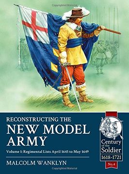portada Reconstructing the New Model Army: Volume 1 - Regimental Lists, April 1645 to May 1649 (en Inglés)