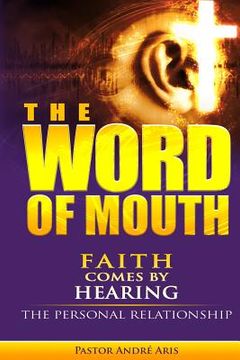 portada The Word of Mouth: Faith Comes by Hearing: The Personal Relationship (en Inglés)