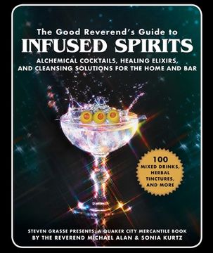 portada The Good Reverend's Guide to Infused Spirits: Alchemical Cocktails, Healing Elixirs, and Cleansing Solutions for the Home and Bar (en Inglés)