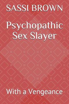 portada Psychopathic Sex Slayer: With a Vengeance (en Inglés)