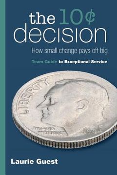 portada The 10¢ Decision: How Small Change Pays Off Big (en Inglés)